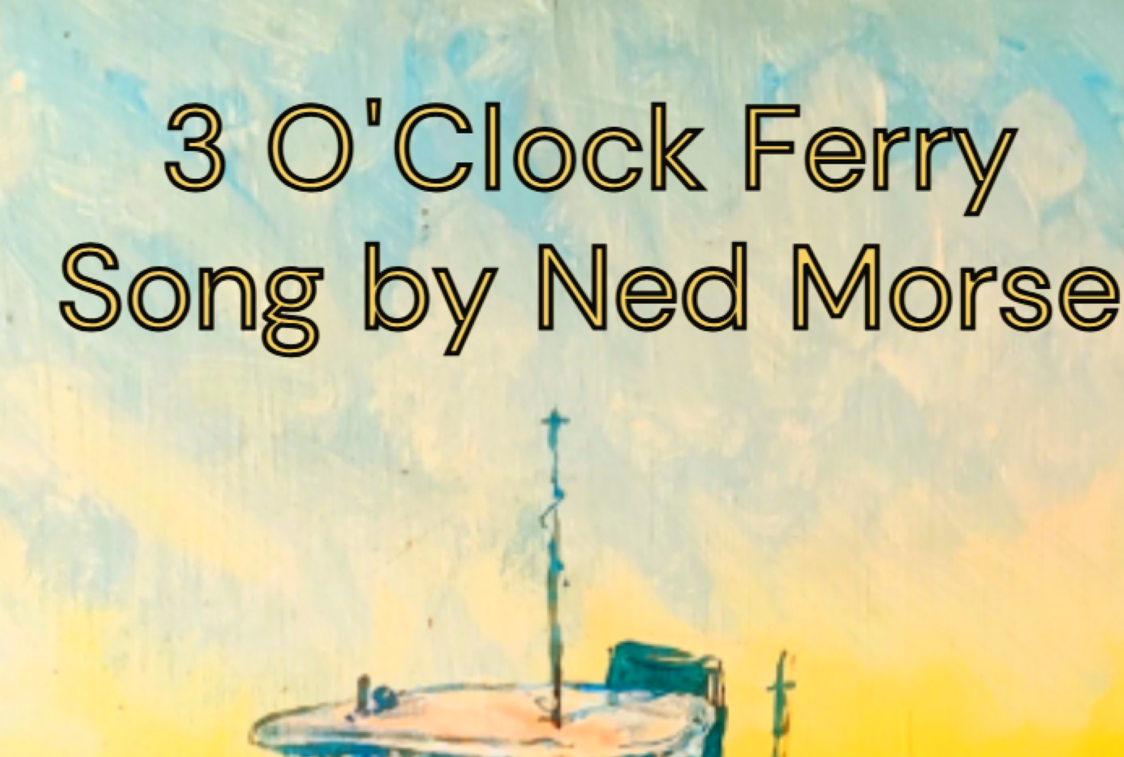 3 O'Clock Ferry Song by Ned Morse